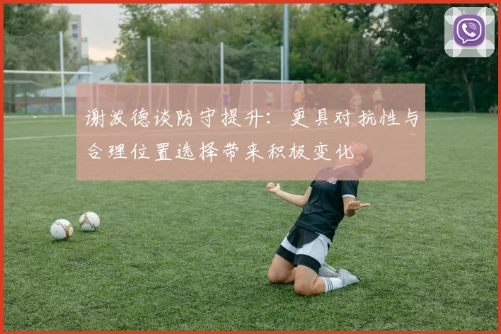 谢泼德谈防守提升：更具对抗性与合理位置选择带来积极变化