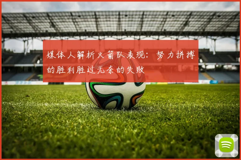 媒体人解析火箭队表现：努力拼搏的胜利胜过无奈的失败