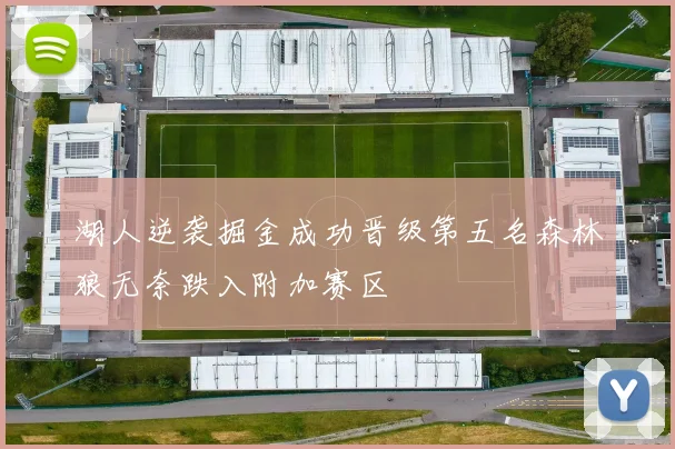 湖人逆袭掘金成功晋级第五名森林狼无奈跌入附加赛区