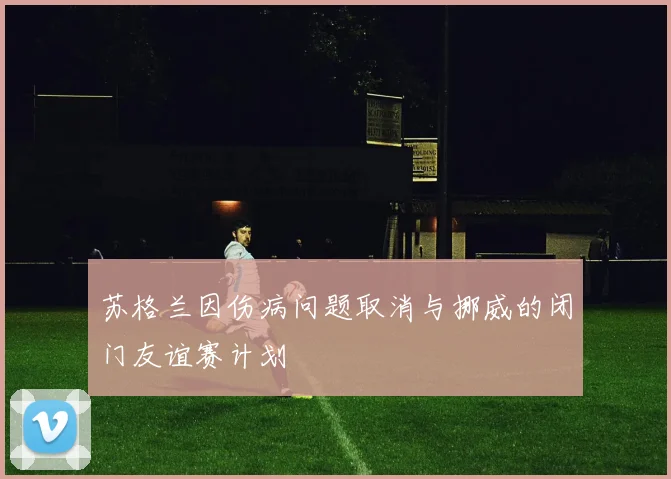 苏格兰因伤病问题取消与挪威的闭门友谊赛计划